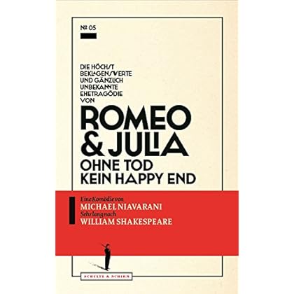 Die höchst beklagenswerte und gänzlich unbekannte Ehetragödie von Romeo & Julia: Ohne Tod kein Happy End (Theater-Edition Schultz & Schirm)