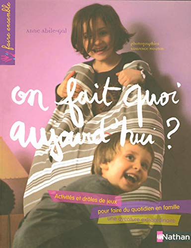 On fait quoi aujourd'hui ? : Activités et drôles de jeux pour faire du quotidien en famille une aventure extraordinaire