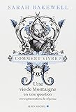 Comment vivre ? - une vie de Montaigne en une question et vingt tentatives de réponse