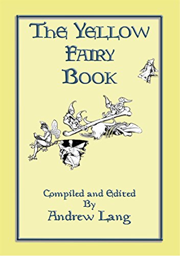 Download THE YELLOW FAIRY BOOK - Illustrated Edition: Andrew Lang's Coloured Fairy Books (Andrew Lang's Many Coloured Fairy Books)