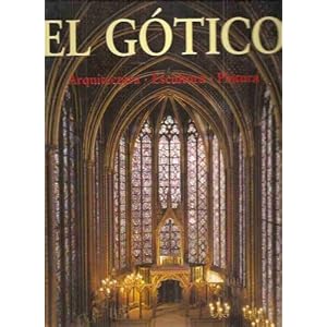 El gotico: arquitectura, escultura, pintura (Arte y Arquitectura)