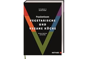Praxiswissen vegetarische und vegane Küche: Zutaten, Techniken und Gerichte