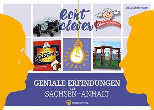 Echt clever! Geniale Erfindungen aus Sachsen-Anhalt Echt clever! Geniale Erfindungen aus Sachsen-Anhalt