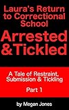 Image de Laura's Return to Correctional School, Arrested & Tickled Part 1: A Tale of Restraint, Submission & Tickling (Tickle World Book 2) (English Edition)