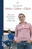 Arbeit - Leben - Glück: Wie man herausfindet, was man werden will (Reihe Hanser) by Gina Schulze, Stephan Schöll