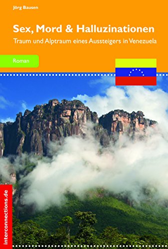 Download Sex, Mord und Halluzinationen: Traum und Alptraum eines Aussteigers in Venezuela (Belletristik 1)