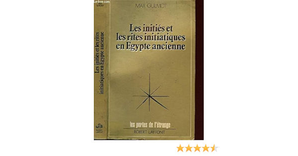 Amazon Fr Les Inities Et Les Rites Initiatiques En Egypte Ancienne Les Portes De L Etrange Guilmot Max Livres