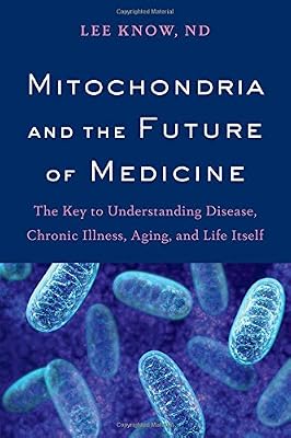 Mitochondria and the Future of Medicine: The Key to Understanding Disease, Chronic Illness, Aging, and Life Itself