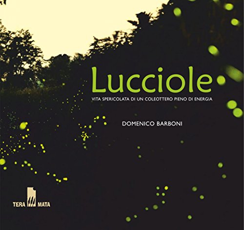 Lucciole. Vita spericolata di un coleottero pieno di energia Lucciole. Vita spericolata di un coleottero pieno di energia