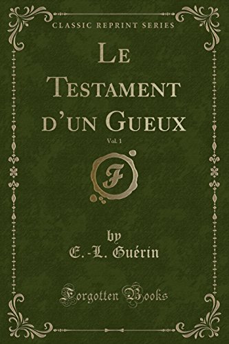 Le Testament D'Un Gueux, Vol. 1 (Classic Reprint)