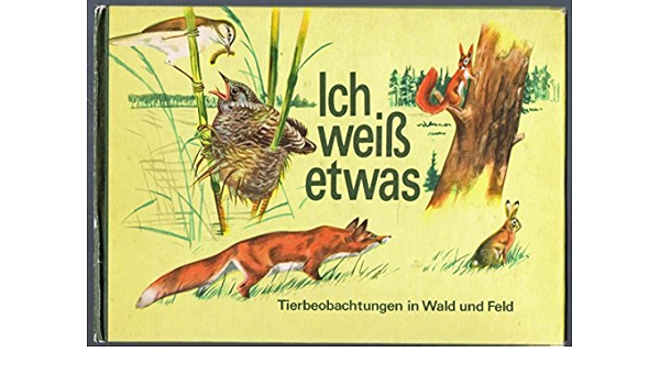 Ich Weiss Etwas Tierbeobachtungen In Wald Und Feld Amazon De Stefan Elten Johannes Breitmeier Waldemar Schulz Bucher