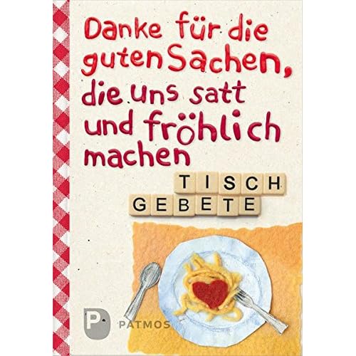 Danke für die guten Sachen, die uns satt und fröhlich machen - Tischgebete