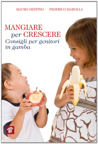 Mangiare per crescere. Consigli per genitori in gamba Mangiare per crescere. Consigli per genitori in gamba