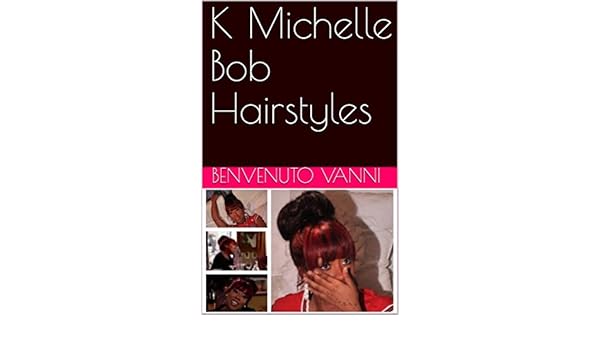K Michelle Bob Hairstyles Ebook Benvenuto Vanni Amazon In