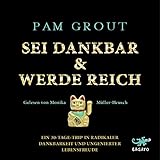 Sei dankbar & werde reich: Ein 30-Tage-Trip in radikaler Dankbarkeit und ungenierter Lebensfreude by 