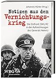 Notizen aus dem Vernichtungskrieg: Die Ostfront 1941/42 in den Aufzeichnungen des Generals Heinrici by 