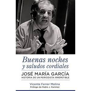 Buenas noches y saludos cordiales: José María García. Historia de un periodista irrepetible.