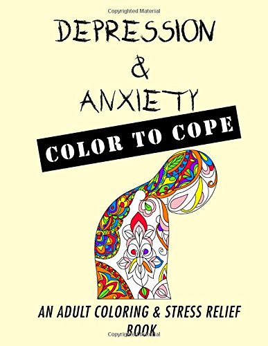Download Depression & Anxiety: Color to Cope: An Adult Coloring and Stress Relief book: Volume 1 (Support) Download Depression & Anxiety: Color to Cope: An Adult Coloring and Stress Relief book: Volume 1 (Support)