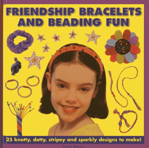 Download Friendship Bracelets and Beading Fun: 25 Knotty, Dotty, Stripey and Sparkly Designs to Make! Download Friendship Bracelets and Beading Fun: 25 Knotty, Dotty, Stripey and Sparkly Designs to Make!