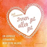 Innen gut, alles gut: Ein lebendiger Leitfaden für mehr Freude im Leben by