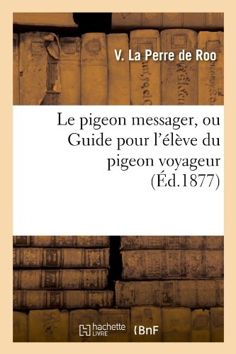 Le pigeon messager, ou Guide pour l'élève du pigeon voyageur (Éd.1877) gratuit Le pigeon messager, ou Guide pour l'élève du pigeon voyageur (Éd.1877) gratuit