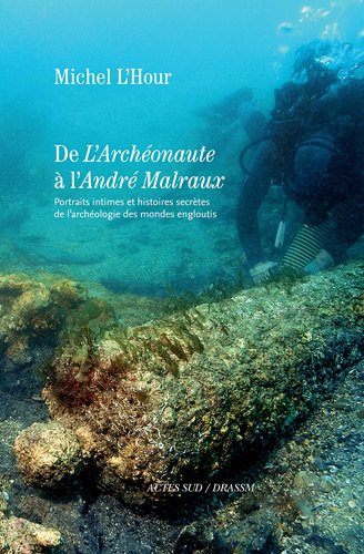 Télécharger De L'Archéonaute à l'André Malraux : Portraits intimes et histoires secrètes de l'archéologie des mondes engloutis livre En ligne