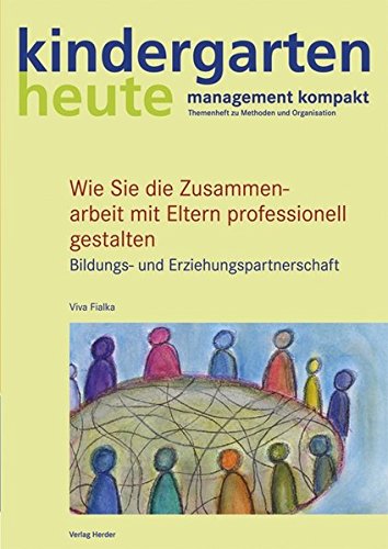 Wie Sie die Zusammenarbeit mit Eltern professionell gestalten: Bildungs- und Erziehungspartnerschaft (kindergarten heute - management kompakt)