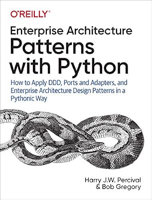 Enterprise Architecture Patterns With Python: How to Apply Ddd, Ports and Adapters, and Enterprise Architecture Design Patterns in a Pythonic Way