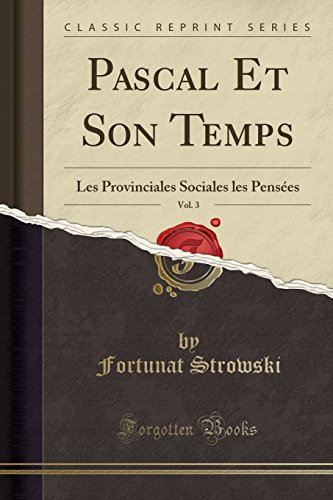 Pascal Et Son Temps, Vol. 3: Les Provinciales Sociales Les Pensees (Classic Reprint)