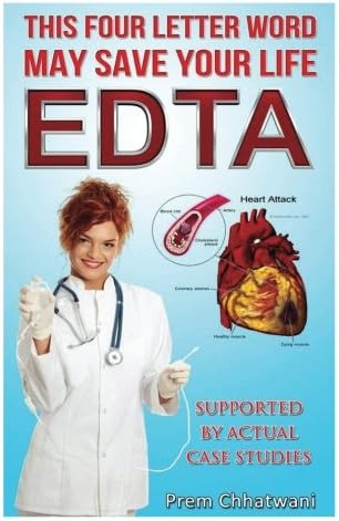 E D T A: This Four Letter Word May save Your Life Using Chelation Therapy