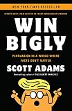 Win Bigly: Persuasion in a World Where Facts Don't Matter (English Edition) by Scott Adams