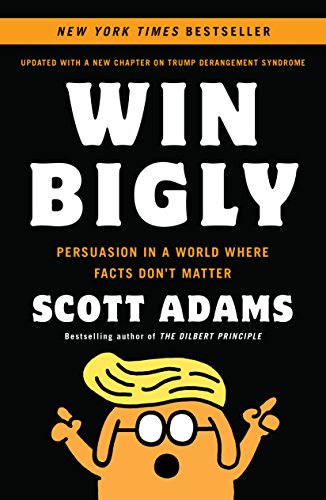 Win Bigly: Persuasion in a World Where Facts Don't Matter (English Edition)