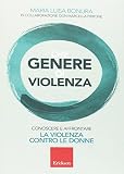 Che genere di violenza. Conoscere e affrontare la violenza contro le donne: 1