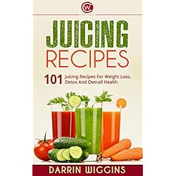 Juicing: 101 Juicing Recipes For Weight Loss, Detox And Overall Health (Juicing For Weight Loss, Juicing Books, Juicing For Health) (Juicing For Beginners, Fasting and Detoxing)