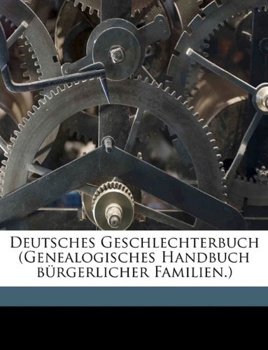 Deutsches Geschlechterbuch (Genealogisches Handbuch Brgerlicher Familien.)