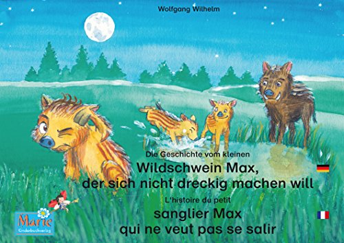 Die Geschichte vom kleinen Wildschwein Max, der sich nicht dreckig machen will. Deutsch-Französisch. / L'histoire du petit sanglier Max qui ne veut pas ... (Marienkäfer Marie / Marie la coccinelle)