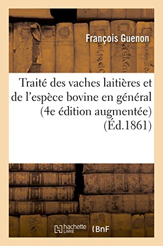 Traité des vaches laitières et de l'espèce bovine en général 4e édition, considérablement augmentée francais Traité des vaches laitières et de l'espèce bovine en général 4e édition, considérablement augmentée francais