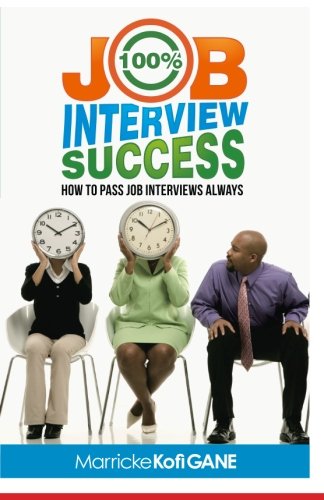 Download 100% JOB INTERVIEW Success: [How To Always Succeed At Job Interviews (Techniques, Dos & Don'ts, Interview Questions, How Interviewers think)]