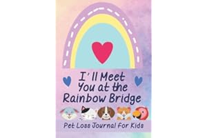 I'll Meet You at the Rainbow Bridge: Pet Loss Journal for Kids - Memory Book for Grieving Death of Cat, Dog, Fish, Horse, Hamster, Guinea Pig - Cute Color Interior