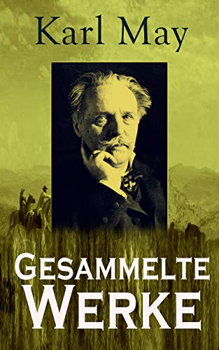 Gesammelte Werke: Über 300 Titel: Winnetou + Der Schatz im Silbersee + Durch die Wüste + Der Schut + Old Surehand + Der Oelprinz + In den Schluchten des ... + Von Bagdad nach Stambul + Old Firehand...