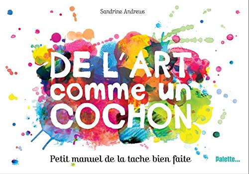 Book's Cover of De lart comme un cochon  Petit manuel de la tache bien faite