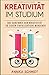 Kreativität im Studium: Das Geheimnis der Kreativität - So ticken einfallsreiche Menschen by