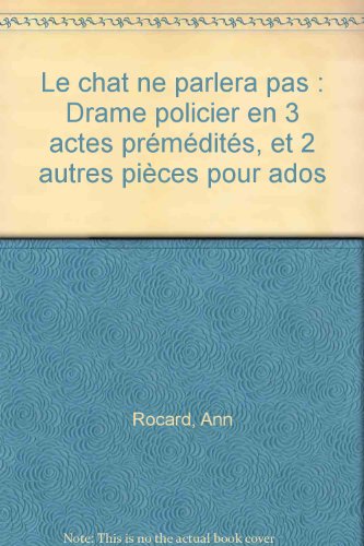 Le  Chat ne parlera pas : drame policier en 3 actes prémédités. et 2 autres pièces pour ados