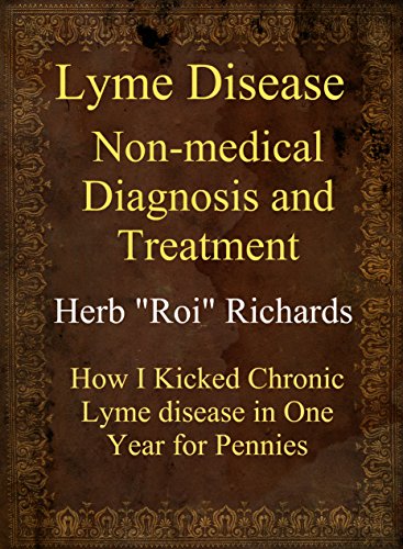 Lyme Disease Non-Medical Diagnosis And Treatment: How I kicked Chronic Lyme Disease in One Year for Lyme Disease Non-Medical Diagnosis And Treatment: How I kicked Chronic Lyme Disease in One Year for