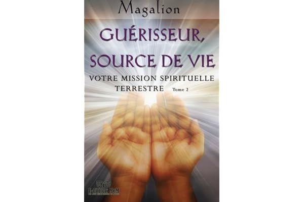 Guerisseur source de vie: Votre mission Spirituelle terrestre (Version française)