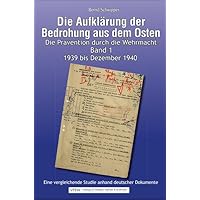 Die Aufklärung der Bedrohung aus dem Osten: Band 1. 1939 bis Dezember 1940: Die Prävention durch die Wehrmacht mit bislang un