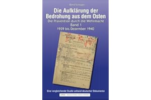 Die Aufklärung der Bedrohung aus dem Osten: Band 1. 1939 bis Dezember 1940: Die Prävention durch die Wehrmacht mit bislang unveröffentlichten Dokumenten