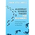 ALGEBRAIC NUMBER THEORY FOR BEGINNERS: Following a Path From Euclid to Noether