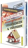 Immobilien steueroptimiert verschenken & vererben: Erbfolge durch Testament regeln & Steuern sparen mit Freibeträgen & Schenkungen von Häusern & Eigentumswohnungen (4. Auflage 2020 mit Bonusmaterial) by Alexander Goldwein