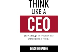 Think Like A CEO: Stop reacting, get out of your own head and take control of your role (The Effective CEO)